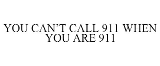 YOU CAN'T CALL 911 WHEN YOU ARE 911