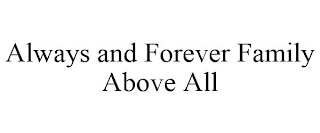 ALWAYS AND FOREVER FAMILY ABOVE ALL