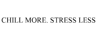 CHILL MORE. STRESS LESS