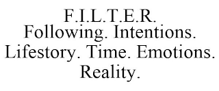 F.I.L.T.E.R. FOLLOWING. INTENTIONS. LIFESTORY. TIME. EMOTIONS. REALITY.