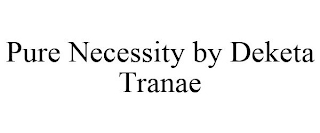 PURE NECESSITY BY DEKETA TRANAE