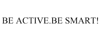 BE ACTIVE.BE SMART!