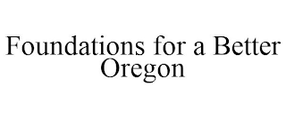 FOUNDATIONS FOR A BETTER OREGON