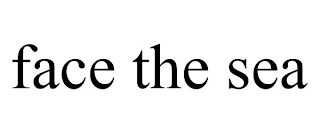 FACE THE SEA