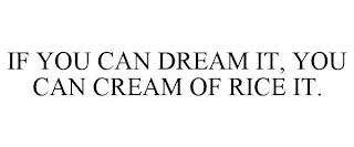 IF YOU CAN DREAM IT, YOU CAN CREAM OF RICE IT.