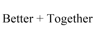 BETTER + TOGETHER