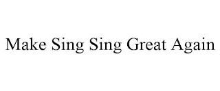 MAKE SING SING GREAT AGAIN