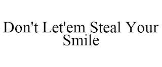 DON'T LET'EM STEAL YOUR SMILE