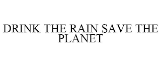 DRINK THE RAIN SAVE THE PLANET