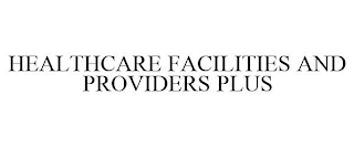 HEALTHCARE FACILITIES AND PROVIDERS PLUS