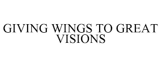 GIVING WINGS TO GREAT VISIONS