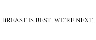 BREAST IS BEST. WE'RE NEXT.