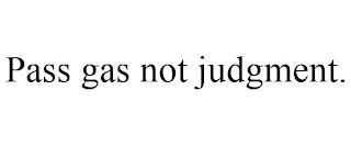 PASS GAS NOT JUDGMENT.