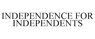 INDEPENDENCE FOR INDEPENDENTS