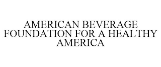 AMERICAN BEVERAGE FOUNDATION FOR A HEALTHY AMERICA