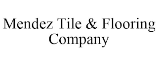 MENDEZ TILE & FLOORING COMPANY