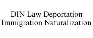 DIN LAW DEPORTATION IMMIGRATION NATURALIZATION