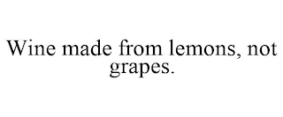 WINE MADE FROM LEMONS, NOT GRAPES.