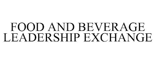 FOOD AND BEVERAGE LEADERSHIP EXCHANGE