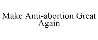 MAKE ANTI-ABORTION GREAT AGAIN