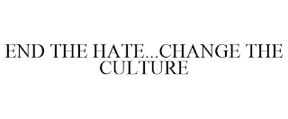 END THE HATE...CHANGE THE CULTURE