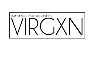 EVERYONE'S A VIRGXN AT SOMETHING