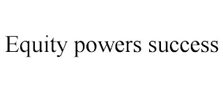 EQUITY POWERS SUCCESS