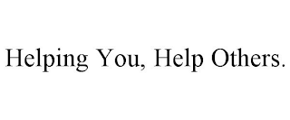 HELPING YOU, HELP OTHERS.