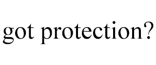 GOT PROTECTION?