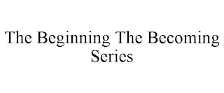 THE BEGINNING THE BECOMING SERIES