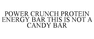 POWER CRUNCH PROTEIN ENERGY BAR THIS IS NOT A CANDY BAR