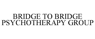 BRIDGE TO BRIDGE PSYCHOTHERAPY GROUP