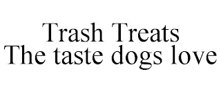 TRASH TREATS THE TASTE DOGS LOVE