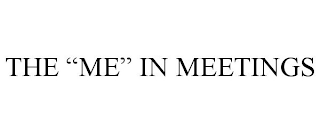 THE "ME" IN MEETINGS