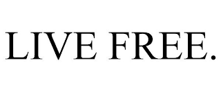 LIVE FREE.