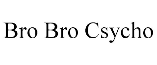 BRO BRO CSYCHO