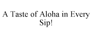 A TASTE OF ALOHA IN EVERY SIP!