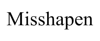 MISSHAPEN