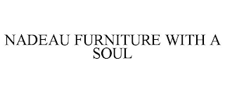 NADEAU FURNITURE WITH A SOUL