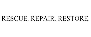 RESCUE. REPAIR. RESTORE.