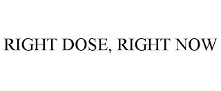 RIGHT DOSE, RIGHT NOW