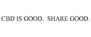 CBD IS GOOD. SHARE GOOD.