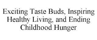 EXCITING TASTE BUDS, INSPIRING HEALTHY LIVING, AND ENDING CHILDHOOD HUNGER