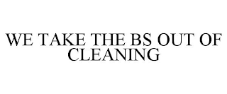 WE TAKE THE BS OUT OF CLEANING