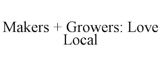 MAKERS + GROWERS: LOVE LOCAL