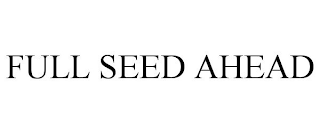 FULL SEED AHEAD