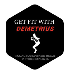 GET FIT WITH DEMETRIUS, LLC EST. 2020 TAKING YOUR FITNESS NEEDS TO THE NEXT LEVEL