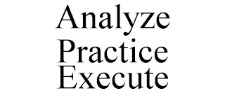 ANALYZE PRACTICE EXECUTE