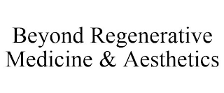 BEYOND REGENERATIVE MEDICINE & AESTHETICS
