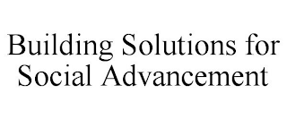 BUILDING SOLUTIONS FOR SOCIAL ADVANCEMENT